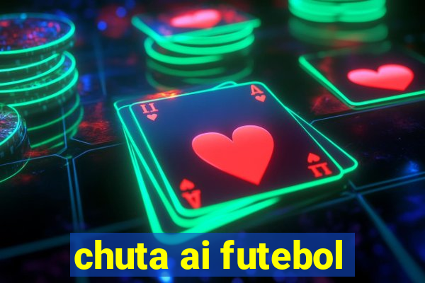 chuta ai futebol